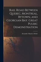 Rail Road Between Quebec, Montreal, Bytown, and Georgian Bay. Great Pulbic Demonstration 1014603110 Book Cover