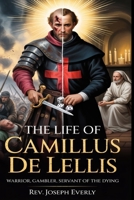 THE LIFE OF ST. CAMILLUS DE LELLIS: Warrior, Gambler, Servant of the Dying B0H1V4CZ94 Book Cover