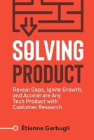 Solving Product: Reveal Gaps, Ignite Growth, and Accelerate Any Tech Product with Customer Research 1777160421 Book Cover