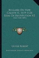 Bullaire Du Pape Calixte II, 1119-1124 Essai De Restitution V2: 1122-1124 (1891) 1168147581 Book Cover