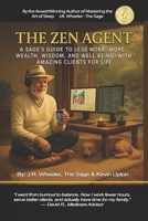 The Zen Agent: A Sage's Guide to Less Work, More Wealth, Wisdom, and Well-Being - With Amazing Clients for Life. B0FR47NGXJ Book Cover