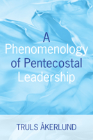 A Phenomenology of Pentecostal Leadership 1532639791 Book Cover