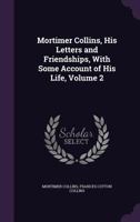 Mortimer Collins, His Letters and Friendships, with Some Account of His Life; Volume 2 1377519562 Book Cover