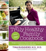 The Truly Healthy Family Cookbook: Mega-nutritious Meals without Food Exclusions -- No Paleo, a Little Vegan, Some Pasta, No Fads, Lots of Delicious 1624140084 Book Cover