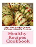 Healthy Recipes Cookbook: Over 200 Wonderful and Delicious Healthy Recipes 1539533352 Book Cover