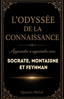L'Odyssée de la Connaissance : Apprendre à apprendre avec Socrate, Montaigne et Feynman B0G4BWMS8M Book Cover