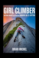 Girl Climber: Defying Gravity and Breaking Barriers on El Capitan B0FP1YWW7Z Book Cover