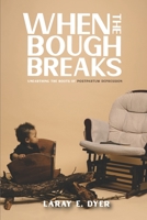 When the Bough Breaks : Unearthing the Roots of Post Partum Depression 1950279219 Book Cover