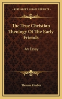 The True Christian Theology Of The Early Friends: An Essay 1430446978 Book Cover