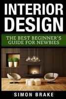 Interior Design: The Best Beginner's Guide For Newbies 1546626638 Book Cover