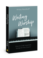 Writing Worship: How to Craft Heartfelt Songs for the Church 0830780793 Book Cover
