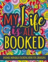 My Life is All Booked. Librarian Gifts Idea: Animal Mandala Coloring Book for Librarians B088XXWK78 Book Cover