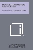 Doctors, Dynamiters And Gunmen: The Life Story Of Norman Baker 1258508117 Book Cover