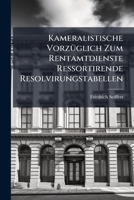 Kameralistische Vorzüglich Zum Rentamtdienste Ressortirende Resolvirungstabellen... 1270957384 Book Cover