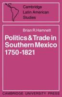 Politics and Trade in Southern Mexico, 1750-1821 0521100208 Book Cover