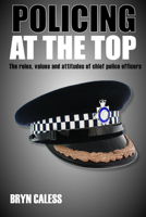 Policing at the Top: The Roles, Values and Attitudes of Chief Police Officers 1447300157 Book Cover