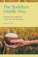 The Buddha's Middle Way: Experiential Judgement in his Life and Teaching 1781798206 Book Cover