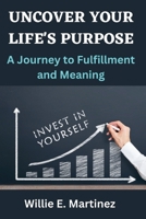 Uncover Your Life's Purpose: A Journey to Fulfillment and Meaning. B0CH22NRM4 Book Cover