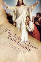 The Life of Jesus Told Simply: Two Classic Stories about the Life of Jesus 1492767034 Book Cover