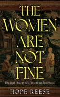 The Women Are Not Fine: The Dark History of a Poisonous Sisterhood 1840918403 Book Cover