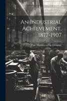An Industrial Achievement, 1877-1907 1022643088 Book Cover