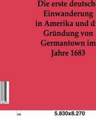 Die Erste Deutsche Einwanderung in Amerika, Und Die Gründung Von Germantown Im Jahre 1683: Festschrift Zum Deutsch-Amerikanischen Pionier-Jubiläum Am 6. October, 1883 3743431432 Book Cover