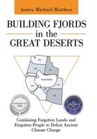Building Fjords in the Great Deserts: Combining Forgotten Lands and Forgotten People to Defeat Ancient Climate Change 1665760001 Book Cover