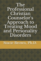 The Professional Christian Counselor's Approach to Treating Mood and Personality Disorders B086MM2K1M Book Cover