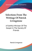 Selections From The Writings Of Patrick Livingstone: A Faithful Minister Of The Gospel In The Society Of Friends 0548296669 Book Cover
