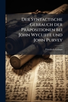 Der Syntactische Gebrauch Der Prapositionen Bei John Wycliffe Und John Purvey (Uebersetzung Der Vier Evang.).: Inaugural-Dissertation... 1273809238 Book Cover