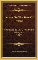 Letters On The State Of Ireland: Addressed By J. K. L. To A Friend In England 1164927868 Book Cover