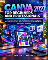 Canva for Beginners and Professionals: A Practical Step-by-Step Handbook for Modern Design, AI, Visual Communication, Brand Development, Content Production, and Creative Workflows B0HM8BZQZ5 Book Cover