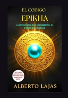 EL CODIGO EPIKHA: LA FRECUENCIA QUE SILENCIARON. EL PODER QUE REGRESA. (Spanish Edition) B0FJ59X8D6 Book Cover