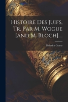 Histoire Des Juifs, Tr. Par M. Wogue [and M. Bloch].... 1021293075 Book Cover