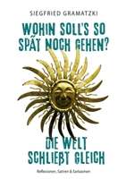 Wohin soll's so spät noch gehen? Die Welt schließt gleich: Reflexionen, Satiren & Sarkasmen 3756829952 Book Cover