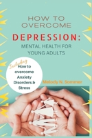 HOW TO OVERCOME DEPRESSION: Mental Health for Young Adults B0BF2XB862 Book Cover