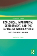 Ecological Imperialism, Development, and the Capitalist World-System: Cases from Africa and Asia 1032312106 Book Cover