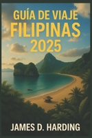GUÍA DE VIAJE DE FILIPINAS 2025: La guía esencial para explorar las islas, la cultura y las joyas ocultas de Filipinas (Spanish Edition) B0FBG974VM Book Cover