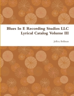 Blues In E Recording Studios LLC Lyrical Catalog Volume III 1105640442 Book Cover