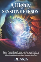 A Highly Sensitive Person: Opens Psychic Empath, Mind Learning uses the Art of Seeing and the Power of Angels with Reiki for Beginners. Bonus Guided Meditations and Hands-on Exercises. B08RC5R9LF Book Cover
