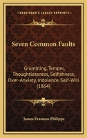 Seven Common Faults: Grumbling, Temper, Thoughtlessness, Selfishness, Over-Anxiety, Indolence, Self-Will 1166934373 Book Cover