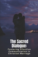 The Sacred Dialogue: Fostering Effective Communication in Christian Marriage B0F5BF423B Book Cover