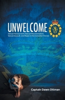 Unwelcome: Sexual Harassment, Sexual Discrimination, Sexual Assault, and Rape in the Canadian Forces B0FP1MLRPF Book Cover