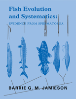 Fish Evolution and Systematics: Evidence from Spermatozoa: With a Survey of Lophophorate, Echinoderm and Protochordate Sperm and an Account of Gamete 0521292565 Book Cover