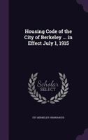 Housing Code of the City of Berkeley ... in Effect July 1, 1915 1356011691 Book Cover