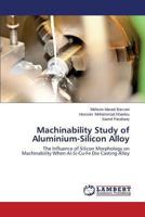 Machinability Study of Aluminium-Silicon Alloy: The Influence of Silicon Morphology on Machinability When Al-Si-Cu-Fe Die Casting Alloy 3659477109 Book Cover