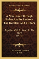 A New Guide Through Baden And Its Environs For Travelers And Visitors: Together With A History Of The Town 1436742153 Book Cover