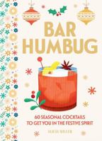 Bar Humbug: 60 Seasonal Cocktails to Get You in the Festive Spirit 1035436159 Book Cover