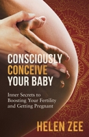 Consciously Conceive Your Baby: Inner Secrets to Boost Your Fertility and Getting Pregnant 0648119807 Book Cover