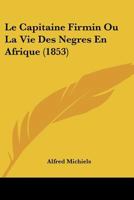 Le Capitaine Firmin, Ou La Vie Des Nègres En Afrique 2013463197 Book Cover